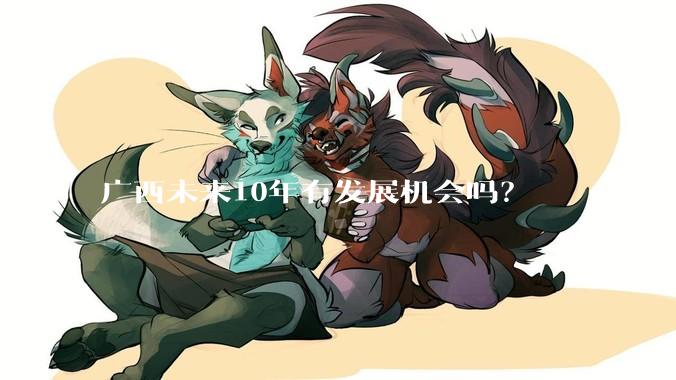 广西未来10年有发展机会吗？