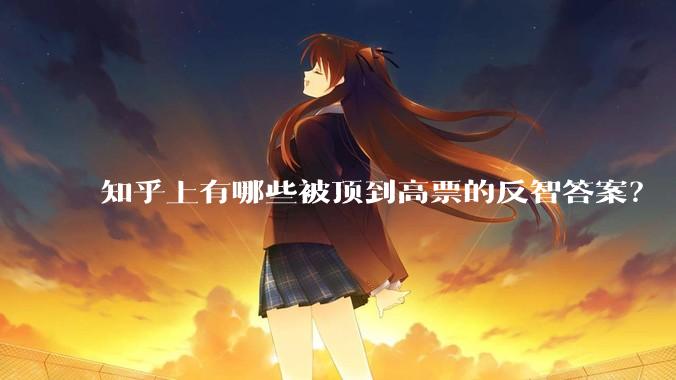 知乎上有哪些被顶到高票的反智答案？