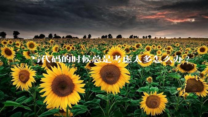 写代码的时候总是考虑太多怎么办?